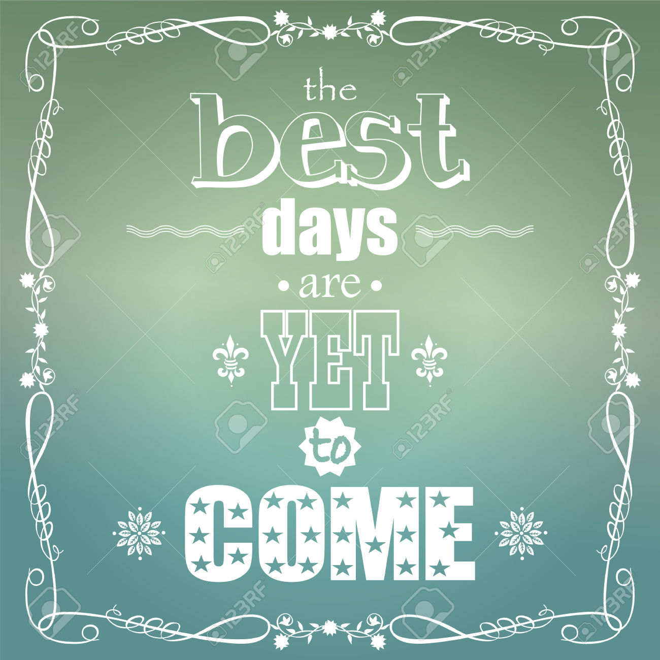 Photo:  24876124-The-best-days-are-yet-to-come-quote-typographical-background-Stock-Vector